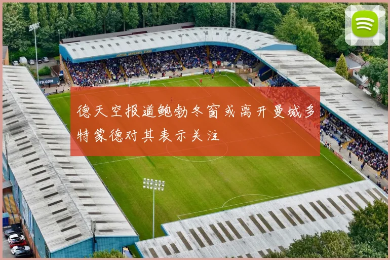 德天空报道鲍勃冬窗或离开曼城多特蒙德对其表示关注