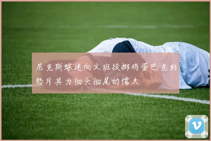 尼克斯球迷向文班投掷鸡蛋巴克利怒斥其为彻头彻尾的懦夫