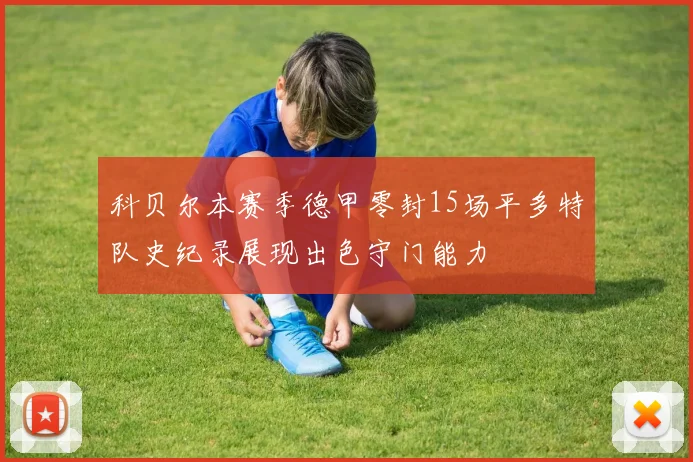 科贝尔本赛季德甲零封15场平多特队史纪录展现出色守门能力